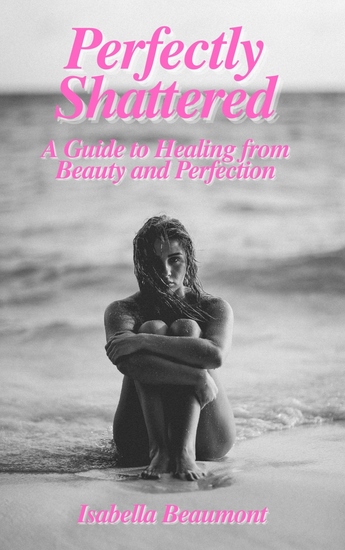 Perfectly Shattered - A Guide to Healing from Beauty and Perfection - cover