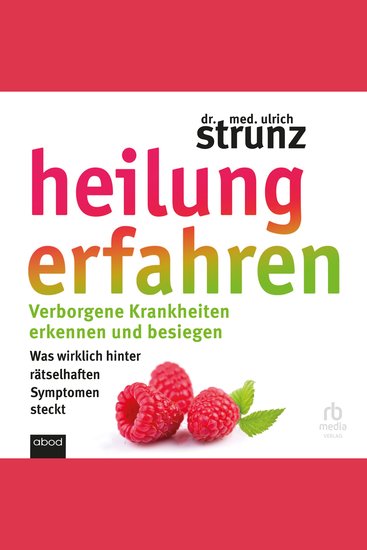 Heilung erfahren - Verborgene Krankheiten erkennen und besiegen Was wirklich hinter rätselhaften Symptomen steckt - cover