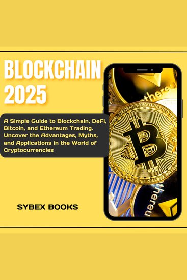Blockchain 2025 - A Simple Guide to Blockchain DeFi Bitcoin and Ethereum Trading Uncover the Advantages Myths and Applications in the World of Cryptocurrencies - cover