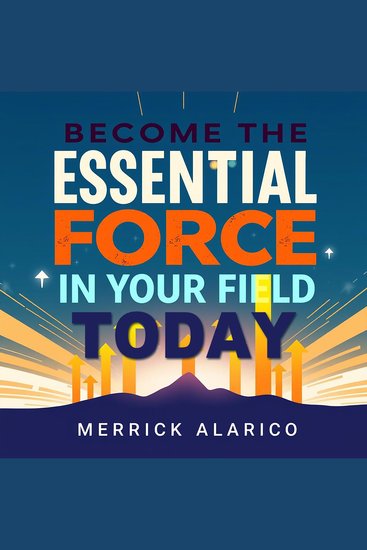 Become the Essential Force in Your Field Today - Elevate Your Professional Prowess! Unlock dynamic audio lessons for unparalleled excellence - cover