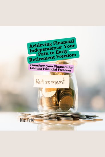 Achieving Financial Independence: Your Path to Early Retirement Freedom - Transform your Finances for Lifelong Financial Freedom - cover