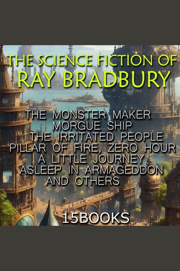 Science Fiction of Ray Bradbury The (15+ books) - The Monster Maker Morgue Ship The Irritated People Pillar of Fire Zero Hour A Little Journey Asleep In Armageddon and others - cover