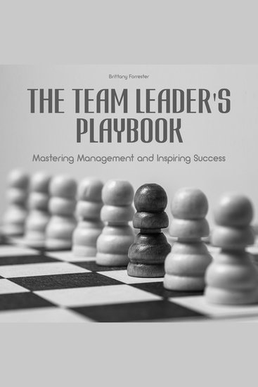 The Team Leader's Playbook - Mastering Management And Inspiring Success - cover