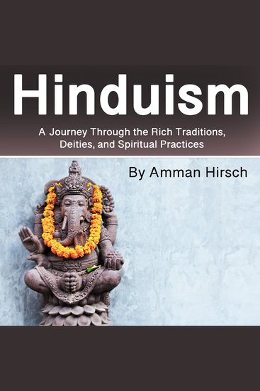 Hinduism - A Journey Through the Rich Traditions Deities and Spiritual Practices - cover