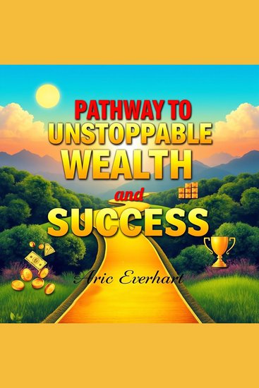 Pathway to Unstoppable Wealth and Success - Unlock unstoppable wealth and success with powerful audio lessons for ultimate test performance! - cover