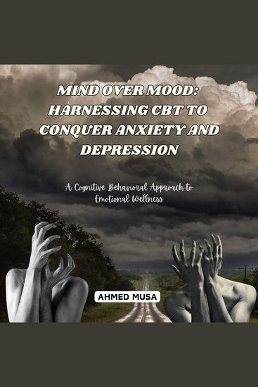 Mind Over Mood: Harnessing CBT to Conquer Anxiety and Depression - A Cognitive Behavioral Approach to Emotional Wellness - cover