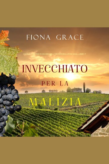 Invecchiato per la Malizia (Un Giallo Intimo tra i Vigneti della Toscana—Libro 7) - Narrato digitalmente con voce sintetizzata - cover
