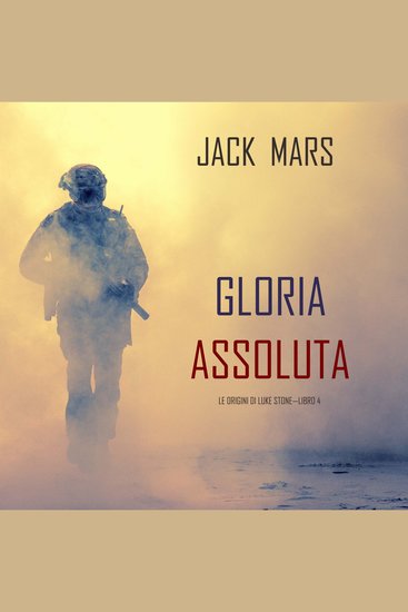 Gloria Assoluta: Le Origini di Luke Stone—Libro #4 (un Action Thriller) - Narrato digitalmente con voce sintetizzata - cover
