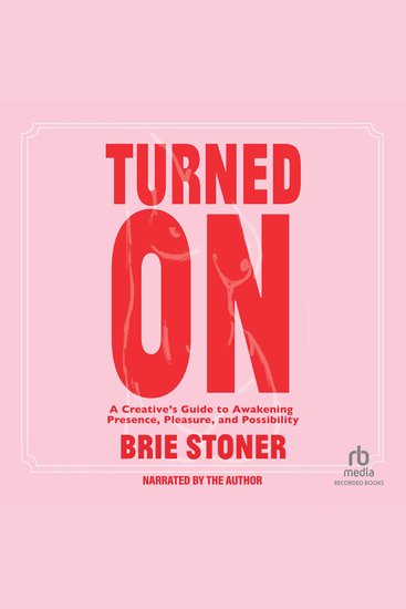 Turned On - A Creative’s Guide to Awakening Presence Pleasure and Possibility - cover