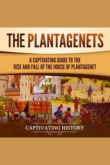 Plantagenets The: A Captivating Guide to the Rise and Fall of the House of Plantagenet - cover