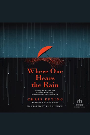 Where One Hears the Rain - Finding Your Voice and Crafting Your Story from Inspiration to Publication - cover