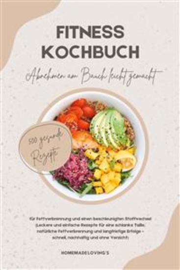 Fitness Kochbuch: Abnehmen am Bauch leicht gemacht - 500 gesunde Rezepte für Fettverbrennung und einen beschleunigten Stoffwechsel - Leckere und einfache Rezepte für eine schlanke Taille natürliche Fettverbrennung und langfristige Erfolge - schnell nachhaltig und ohne Verzicht - cover