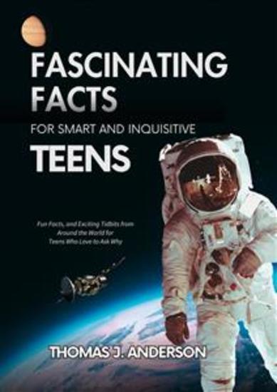 Fascinating Facts for Smart and Inquisitive Teens - Fun Facts and Exciting Tidbits from Around the World for Teens Who Love to Ask Why - cover