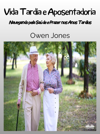 Vida Tardia E Aposentadoria - Navegando Pela Saúde E Prazer Nos Anos Tardios - cover