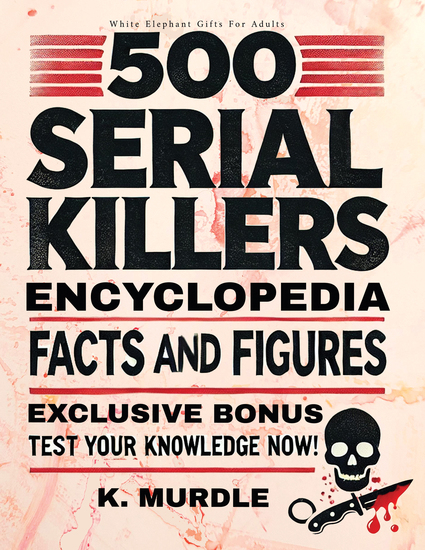 500 Serial Killers Encyclopedia Facts and Figures - White Elephant Gifts For Adults - cover