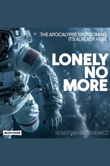 Lonely No More - The apocalypse isn’t coming—it’s already here - cover
