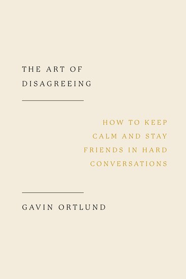 The Art of Disagreeing - How to Keep Calm and Stay Friends in Hard Conversations - cover