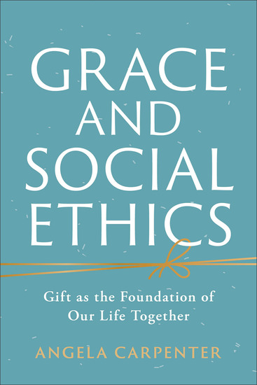 Grace and Social Ethics - Gift as the Foundation of Our Life Together - cover