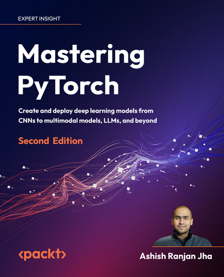 Mastering PyTorch - Create and deploy deep learning models from CNNs to multimodal models LLMs and beyond - cover