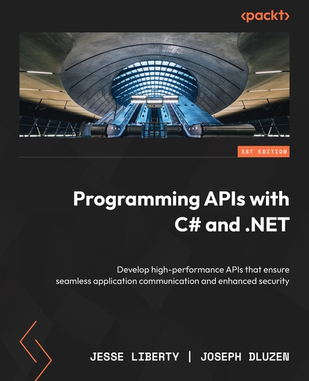Programming APIs with C# and NET - Develop high-performance APIs that ensure seamless application communication and enhanced security - cover