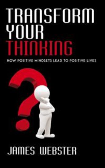 Transform Your Thinking - How Positive Mindsets Lead to Positive Lives - cover
