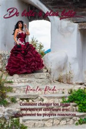 De Belle À Plus Belle - Comment Changer Ton Image Intérieure Et Extérieure Avec Uniquement Tes Propres Ressources - cover