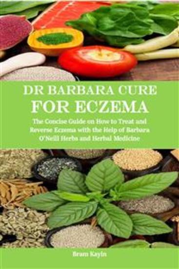 Dr Barbara Cure for Eczema - The Concise Guide on How to Treat and Reverse Eczema with the Help of Barbara O’Neill Herbs and Herbal Medicine - cover