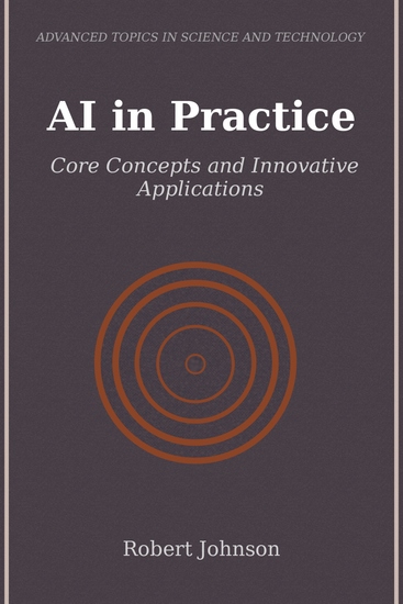 AI in Practice - Core Concepts and Innovative Applications - cover