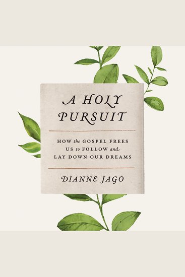 A Holy Pursuit - How the Gospel Frees Us to Follow and Lay Down Our Dreams - cover