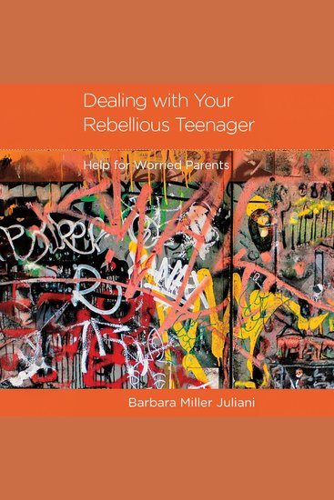 Dealing with Your Rebellious Teenager - Help for Worried Parents - cover
