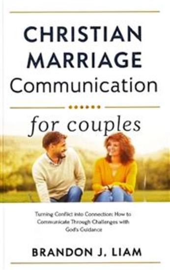 Christian Marriage Communication for Couples - Turning Conflict into Connection: How to Communicate Through Challenges with God’s Guidance - cover