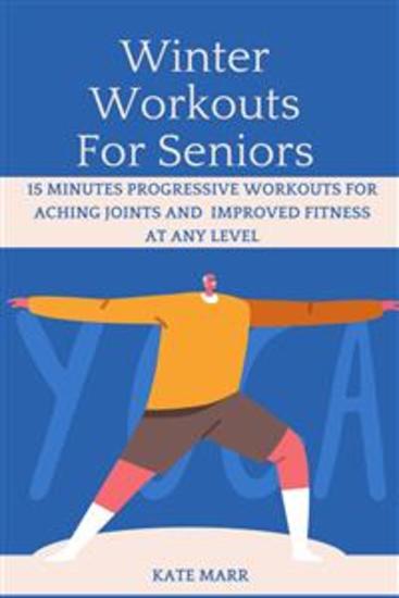 Winter Workouts For Seniors - 15 Minutes Progressive Workouts for Aching Joints Body Pain and Improved Fitness at Any Level - cover