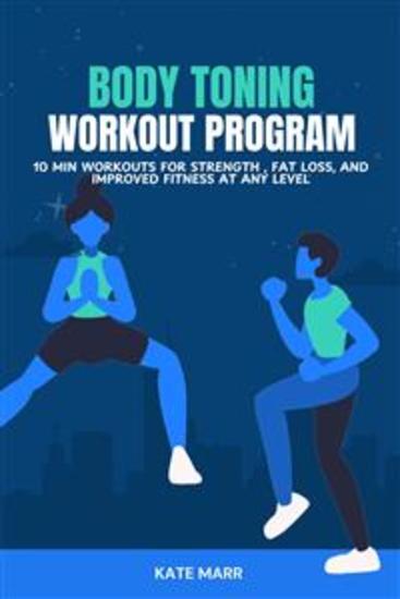 Body Toning Workout Program - 10 Minutes Workouts for Strength Fat Loss and Improved Fitness at Any Level - cover
