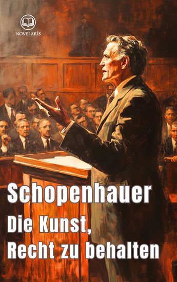 Die Kunst Recht zu behalten - 38 Kunstgriffe der Diskussionsrhetorik (Novelaris Klassik) - cover