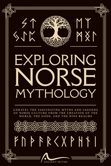 Exploring Norse Mythology - Unravel the Fascinating Myths and Legends of Norse Culture From the Creation of the World the Gods and the Nine Realms - cover