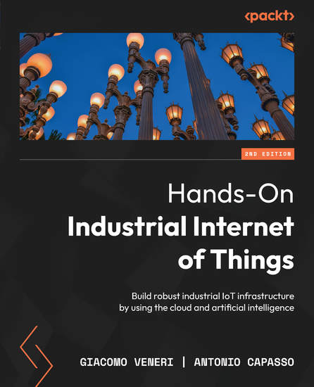 Hands-On Industrial Internet of Things - Build robust industrial IoT infrastructure by using the cloud and artificial intelligence - cover