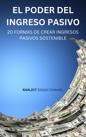 El Poder del Ingreso Pasivo - 20 Formas de Crear Ingresos Pasivos Sostenible - cover