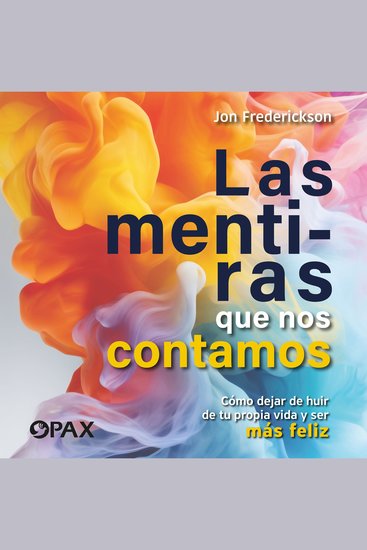 Las mentiras que nos contamos - Cómo dejar de huir de tu propia vida y ser más feliz - cover