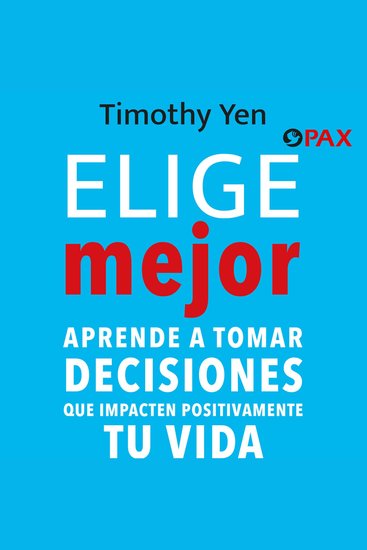 Elige mejor - Aprende a tomar decisiones que impacten positivamente tu vida - cover
