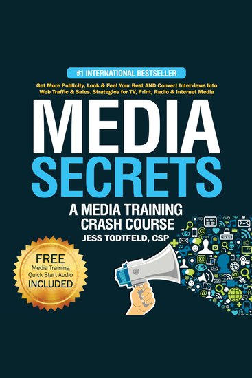 Media Secrets - A Media Training Crash Course: Get More Publicity Look & Feel Your Best AND Convert Interviews Into Web Traffic & Sales Strategies for TV Print Radio & Internet Media - cover