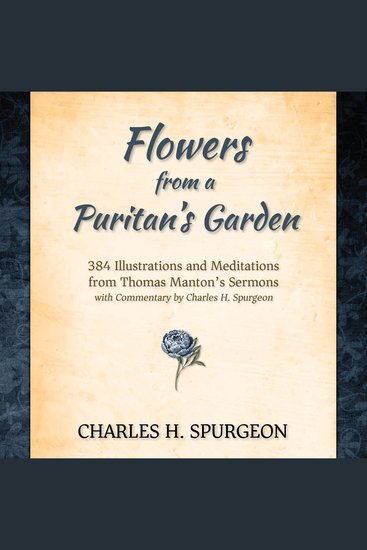 Flowers from a Puritan's Garden - 384 Illustrations and Meditations from Thomas Manton's Sermons with Commentary by Charles H Spurgeon - cover