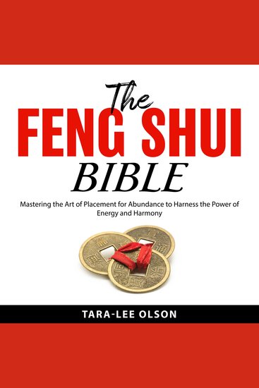 The Feng Shui Bible - Mastering the Art of Placement for Abundance to Harness the Power of Energy and Harmony - cover
