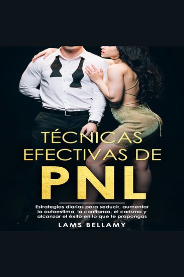 Técnicas efectivas de PNL - Estrategias diarias para seducir aumentar la autoestima la confianza el carisma y alcanzar el éxito en lo que te propongas - cover