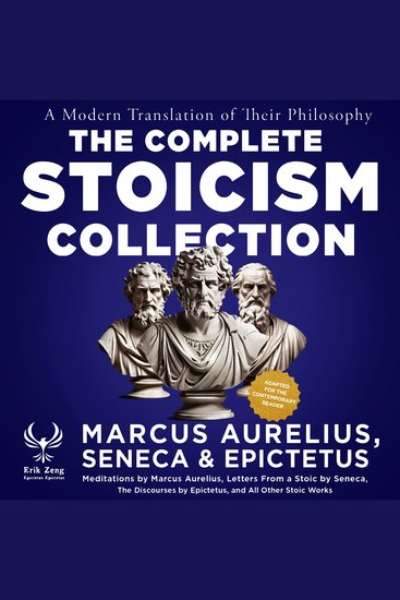 Complete Stoicism Collection The - A Modern Translation of Their Philosophy - Meditations by Marcus Aurelius Letters From a Stoic by Seneca The Discourses by Epictetus and All Other Stoic Works - cover
