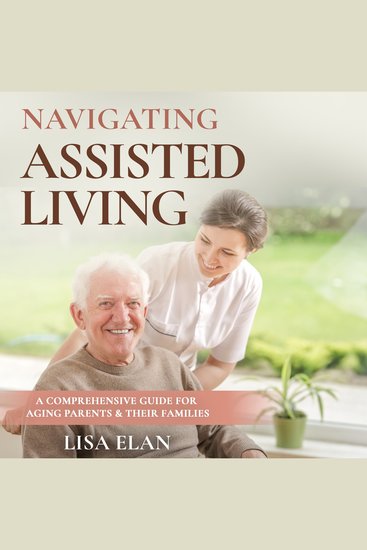 Navigating Assisted Living - A Comprehensive Guide for Aging Parents & Their Families - cover