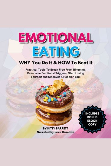 EMOTIONAL EATING - WHY You Do It & HOW To Beat It - Practical Tools To Break Free From Bingeing Overcome Emotional Triggers Start Loving Yourself and Discover A Happier You! - cover