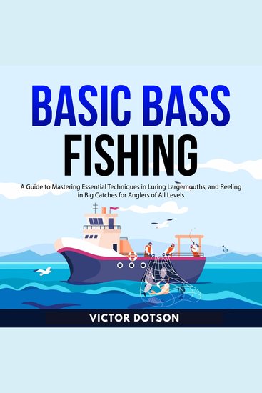 Basic Bass Fishing - A Guide to Mastering Essential Techniques in Luring Largemouths and Reeling in Big Catches for Anglers of All Levels - cover