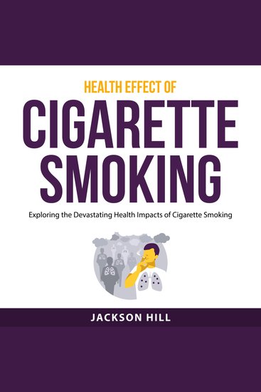 Health Effect of Cigarette Smoking - Exploring the Devastating Health Impacts of Cigarette Smoking - cover