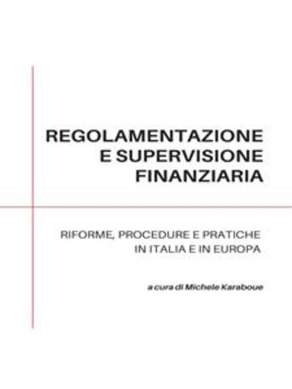Regolamentazione e supervisione finanziaria: riforme procedure e pratiche in Italia e in Europa - cover