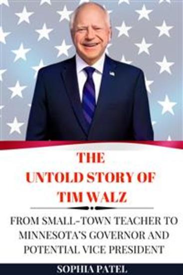 The Untold Story of Tim Walz - From Small-Town Teacher to Minnesota’s Governor and Potential Vice President - cover